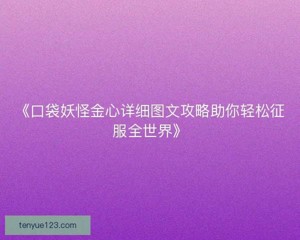 《口袋妖怪金心详细图文攻略助你轻松征服全世界》